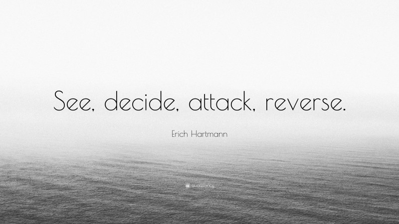 Erich Hartmann Quote: “See, decide, attack, reverse.”