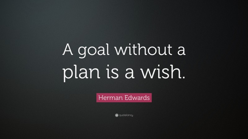 Herman Edwards Quote: “A goal without a plan is a wish.”