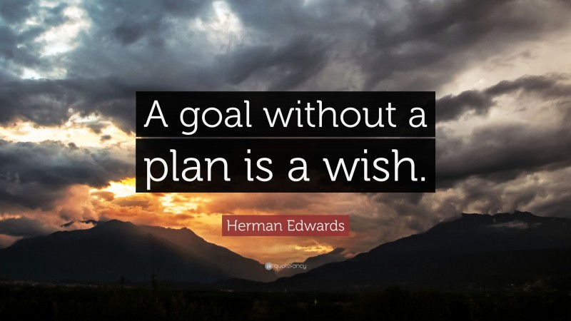 Herman Edwards Quote: “A goal without a plan is a wish.”