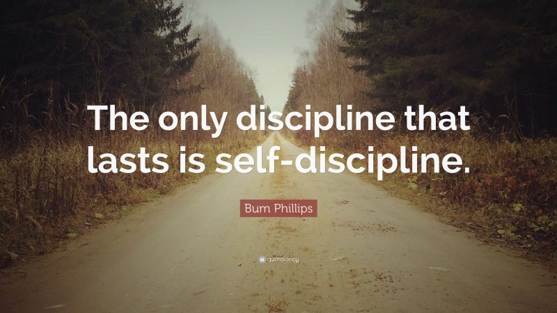 Bum Phillips Quote: “The only discipline that lasts is self-discipline.”