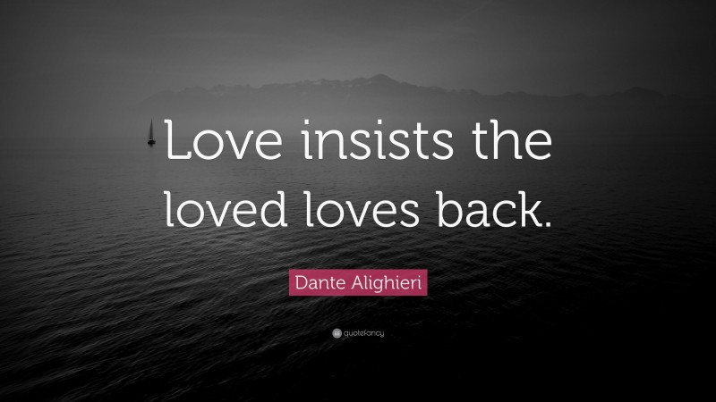 Dante Alighieri Quote: “Love insists the loved loves back.”