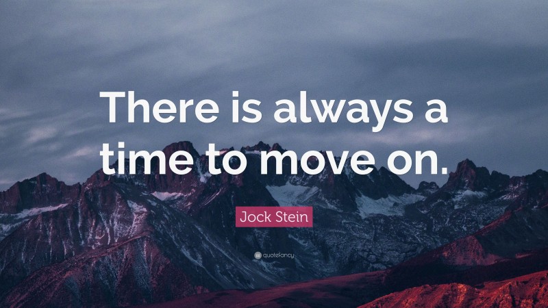 Jock Stein Quote: “There is always a time to move on.”