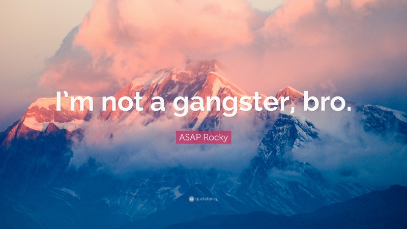 ASAP Rocky Quote: “I’m not a gangster, bro.”