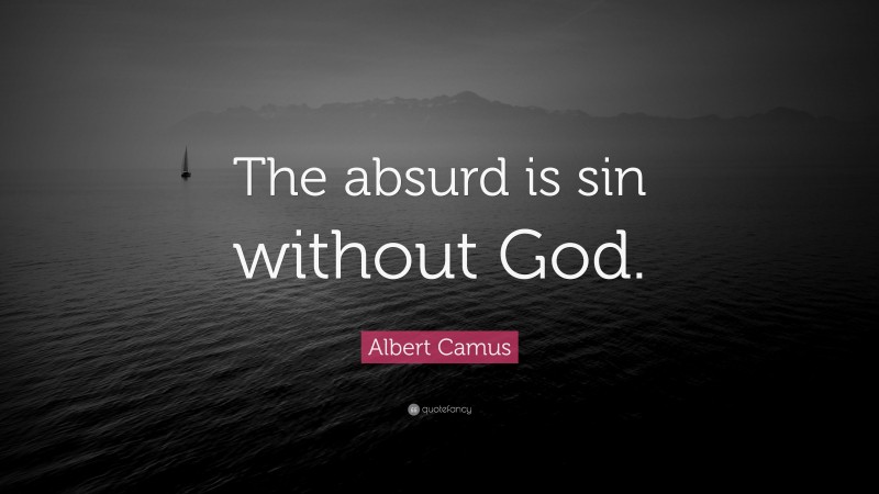 Albert Camus Quote: “The absurd is sin without God.”