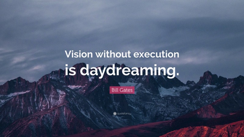 Bill Gates Quote: “Vision without execution is daydreaming.”