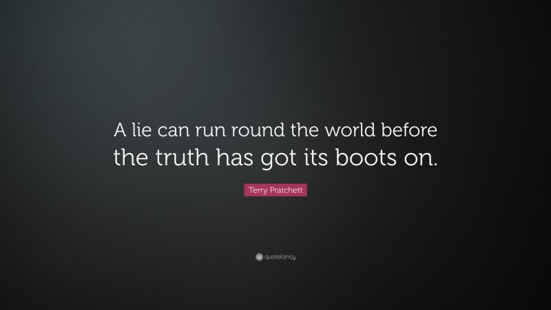 Terry Pratchett Quote: “A lie can run round the world before the truth has got its boots on.”