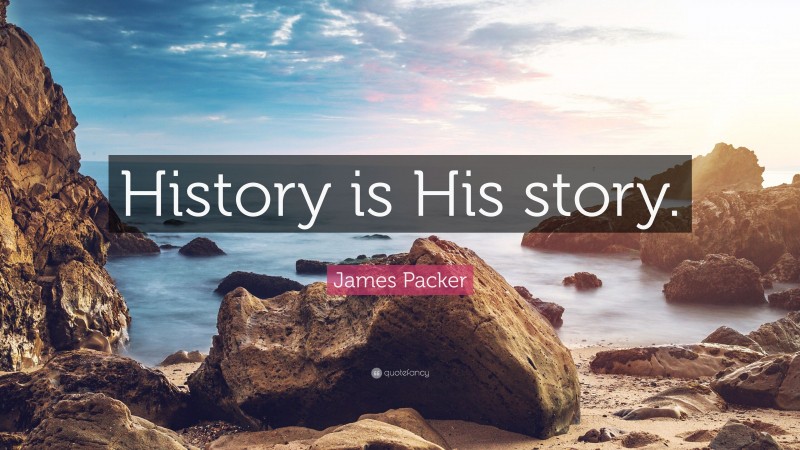 James Packer Quote: “History is His story.”