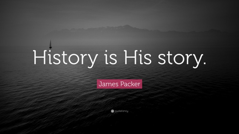 James Packer Quote: “History is His story.”