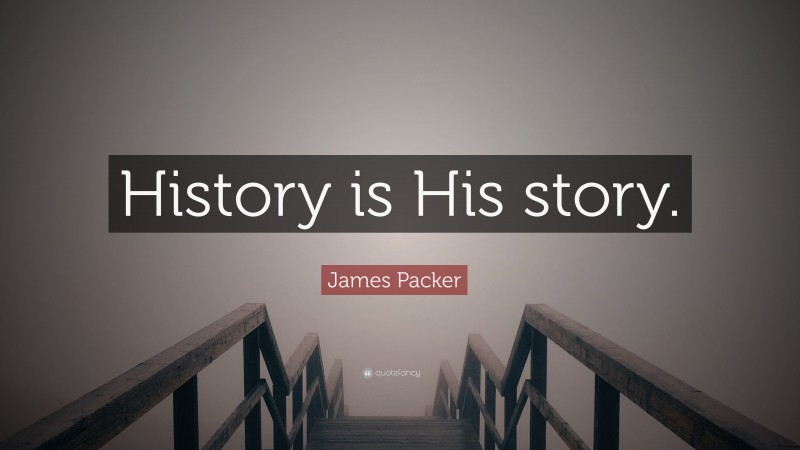 James Packer Quote: “History is His story.”