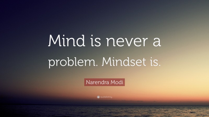 Narendra Modi Quote: “Mind is never a problem. Mindset is.”