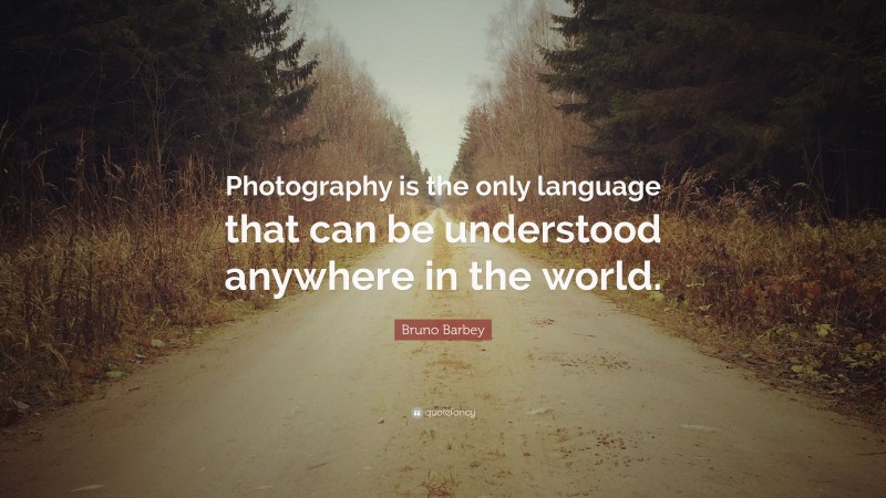 Bruno Barbey Quote: “Photography is the only language that can be ...