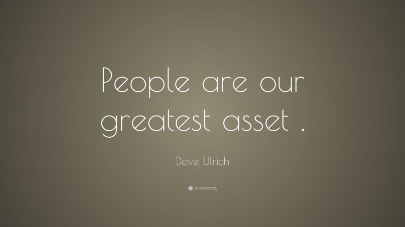 Dave Ulrich Quote: “People are our greatest asset .”