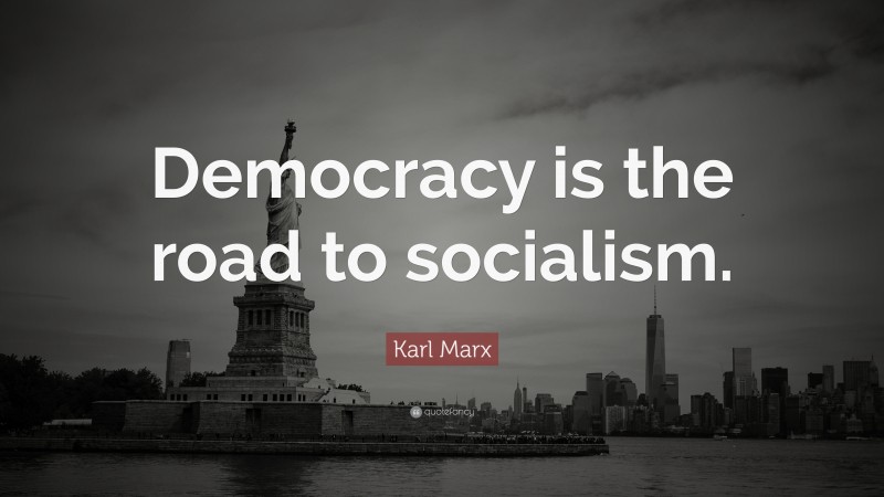 Karl Marx Quote: “Democracy is the road to socialism.”