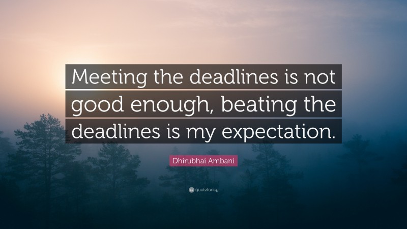 Dhirubhai Ambani Quote: “Meeting the deadlines is not good enough, beating the deadlines is my expectation.”