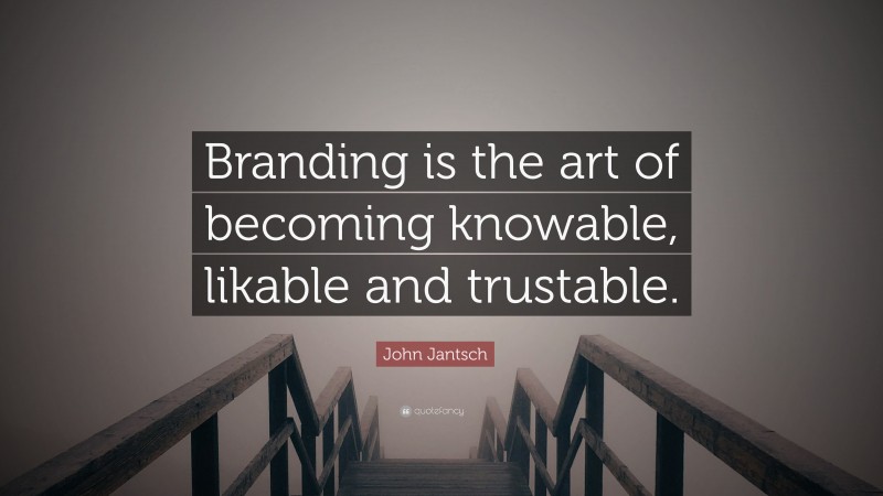 John Jantsch Quote: “Branding is the art of becoming knowable, likable and trustable.”