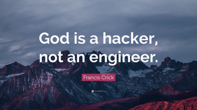 Francis Crick Quote: “God is a hacker, not an engineer.”