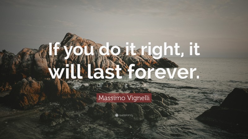 Massimo Vignelli Quote: “If you do it right, it will last forever.”