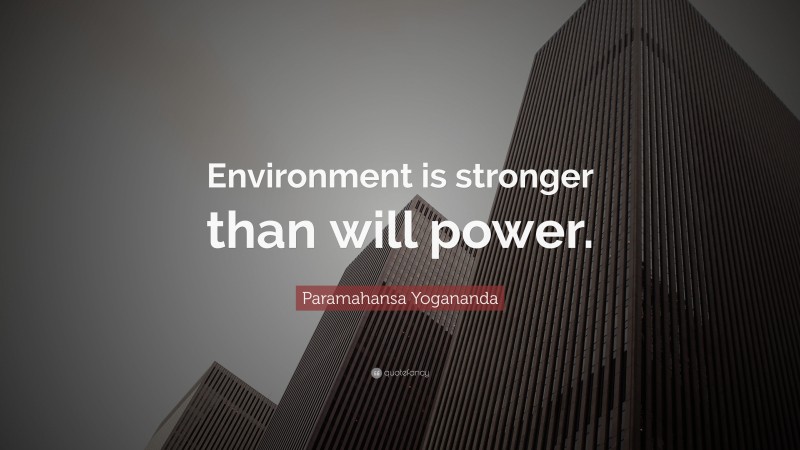 Paramahansa Yogananda Quote: “Environment is stronger than will power.”