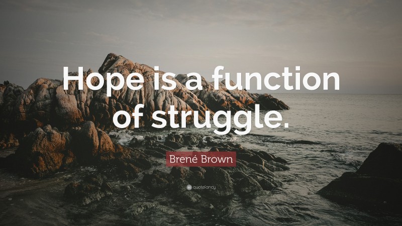 Brené Brown Quote: “Hope is a function of struggle.”