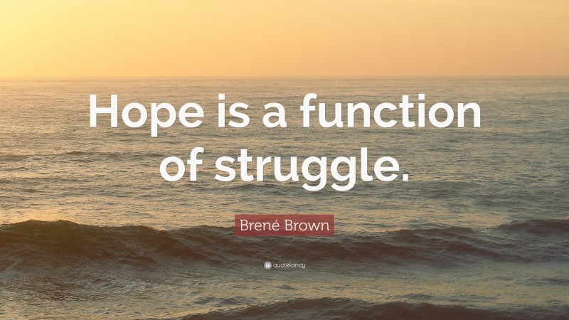 Brené Brown Quote: “Hope is a function of struggle.”