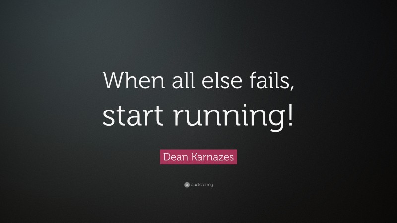 Dean Karnazes Quote: “When all else fails, start running!”