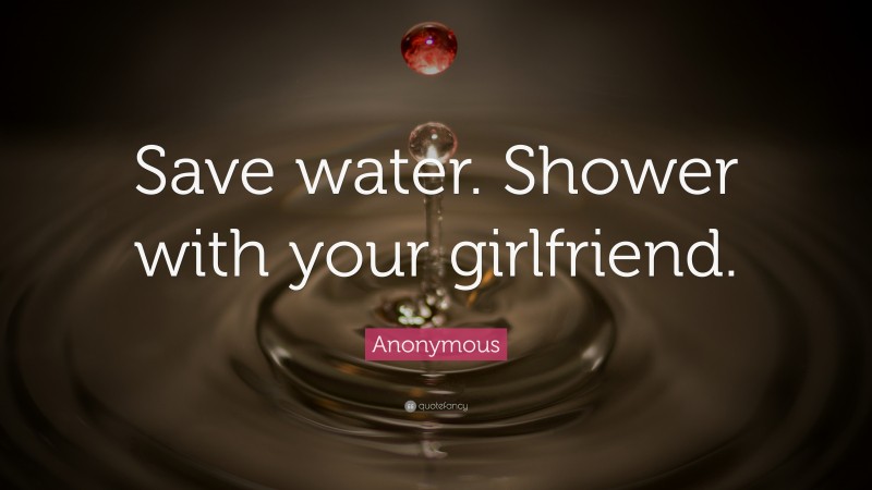 Anonymous Quote “save Water Shower With Your Girlfriend ”