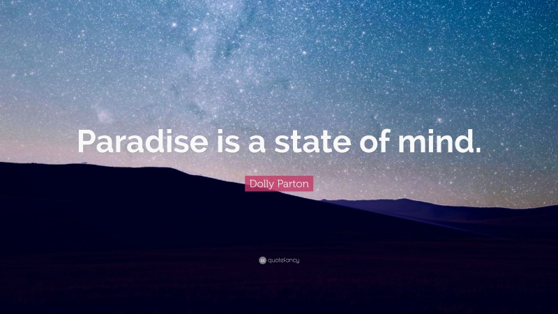 Dolly Parton Quote: “Paradise is a state of mind.”