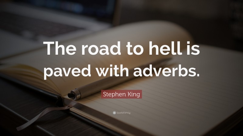 Stephen King Quote: “The road to hell is paved with adverbs.”