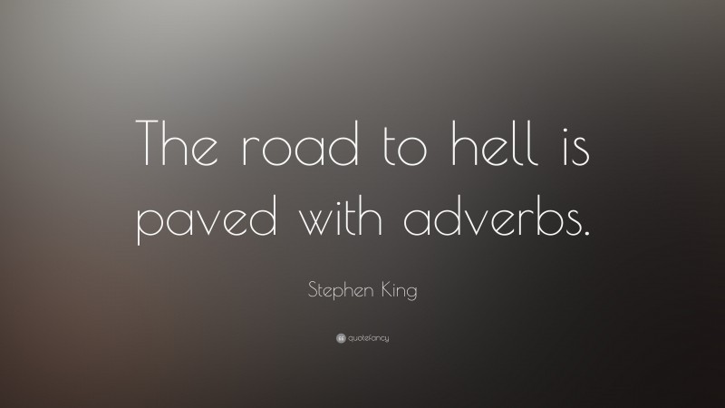 Stephen King Quote: “The road to hell is paved with adverbs.”