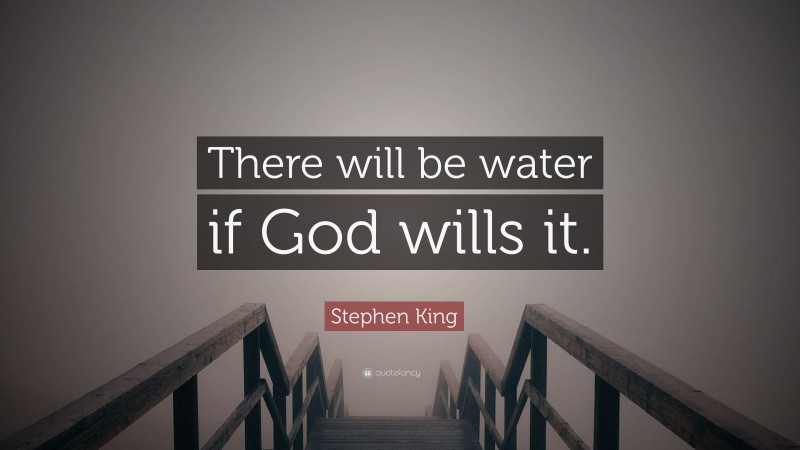 Stephen King Quote: “There will be water if God wills it.”