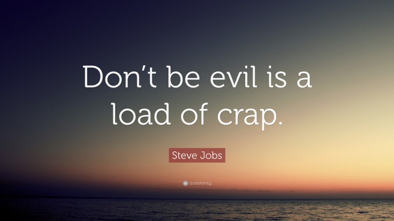 Steve Jobs Quote: “Don’t be evil is a load of crap.”
