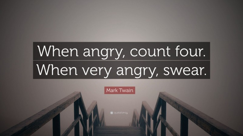 Mark Twain Quote: “When angry, count four. When very angry, swear.”