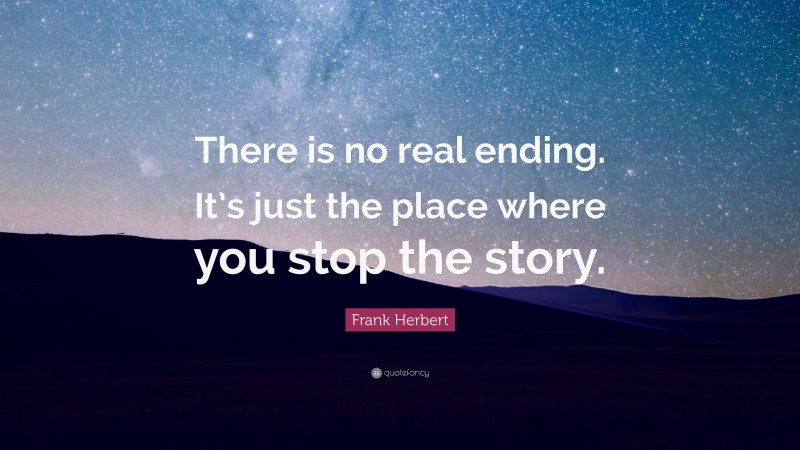 Frank Herbert Quote: “There is no real ending. It’s just the place ...