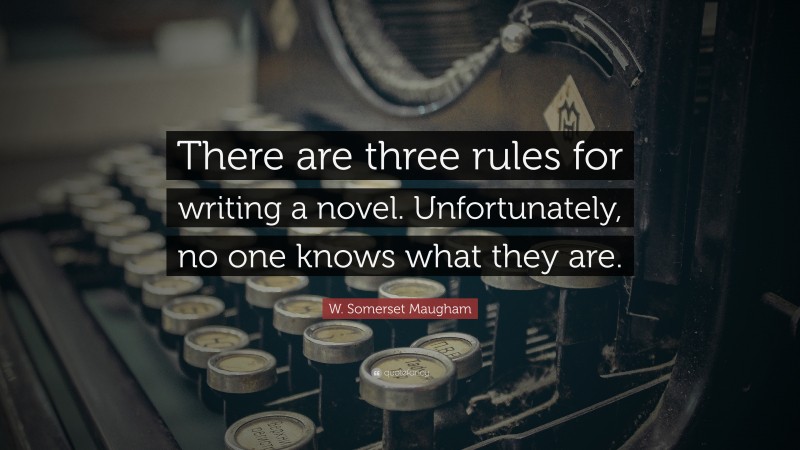 W. Somerset Maugham Quote: “There are three rules for writing a novel. Unfortunately, no one knows what they are.”