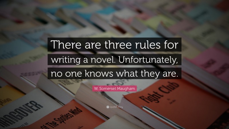W. Somerset Maugham Quote: “There are three rules for writing a novel. Unfortunately, no one knows what they are.”