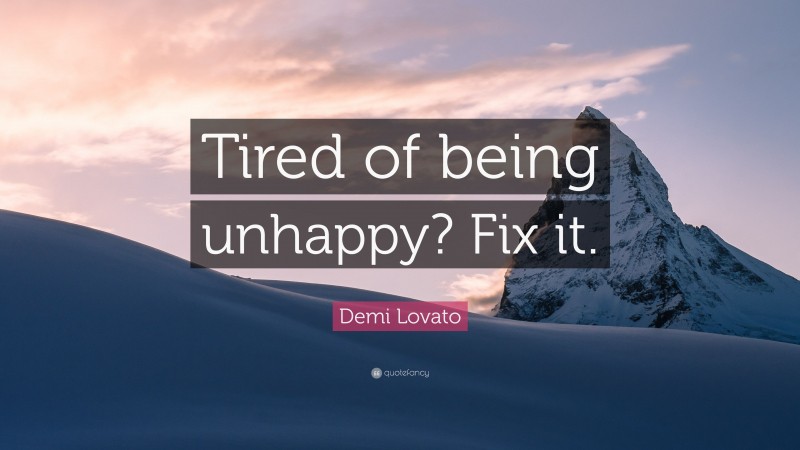 Demi Lovato Quote: “Tired of being unhappy? Fix it.”