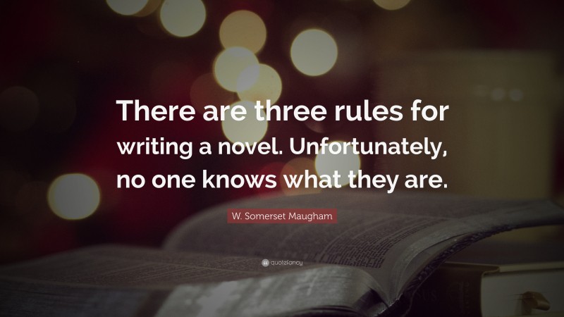 W. Somerset Maugham Quote: “There are three rules for writing a novel. Unfortunately, no one knows what they are.”