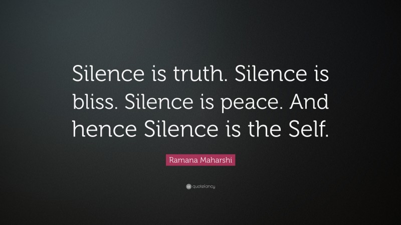 Ramana Maharshi Quote: “Silence is truth. Silence is bliss. Silence is peace. And hence Silence is the Self.”