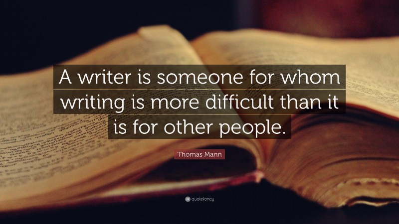 Thomas Mann Quote: “A writer is someone for whom writing is more ...