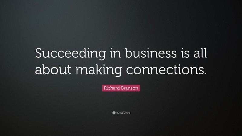 Richard Branson Quote: “Succeeding in business is all about making connections.”