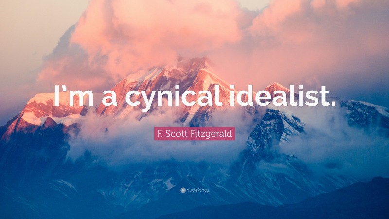 F. Scott Fitzgerald Quote: “I’m a cynical idealist.”