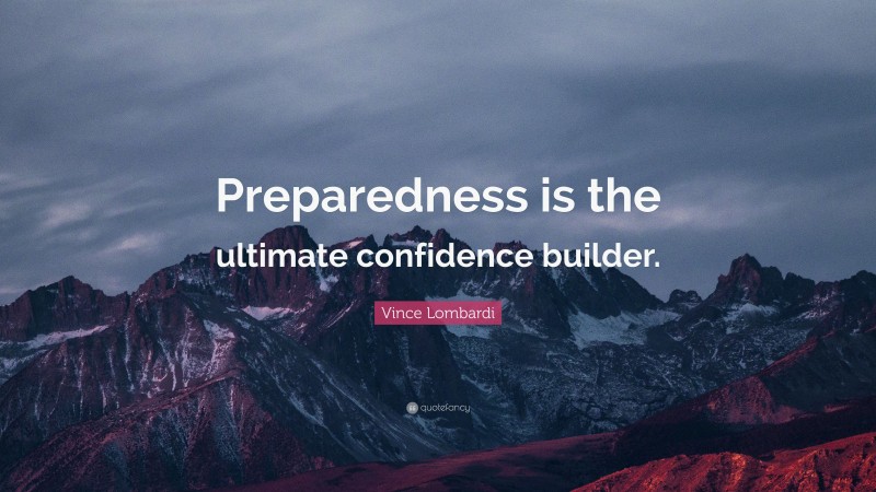 Vince Lombardi Quote: “Preparedness is the ultimate confidence builder.”