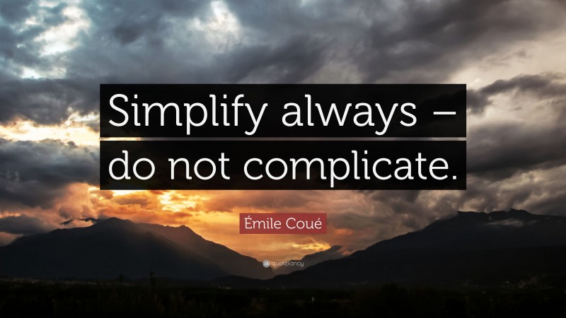 Émile Coué Quote: “Simplify always – do not complicate.”