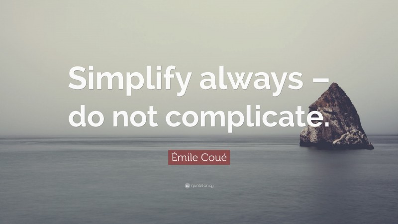Émile Coué Quote: “Simplify always – do not complicate.”