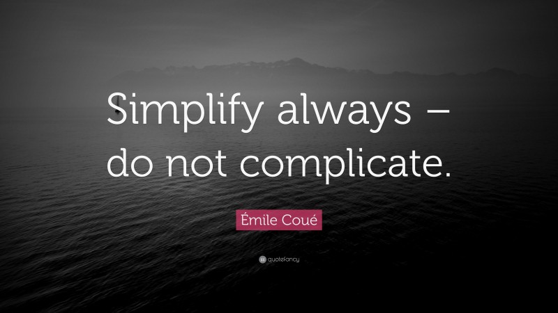Émile Coué Quote: “Simplify always – do not complicate.”