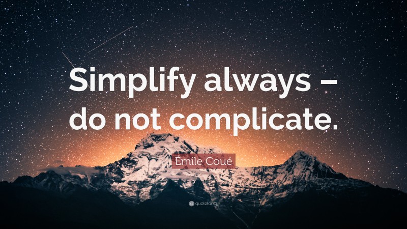 Émile Coué Quote: “Simplify always – do not complicate.”