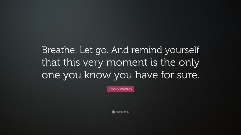 Oprah Winfrey Quote: “Breathe. Let go. And remind yourself that this ...