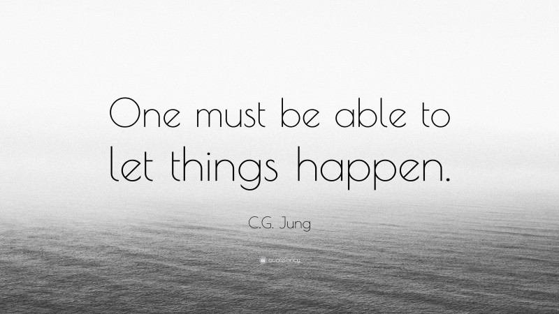C.G. Jung Quote: “One must be able to let things happen.”
