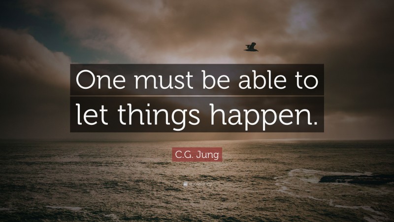 C.G. Jung Quote: “One must be able to let things happen.”