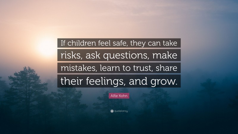 Alfie Kohn Quote: “If children feel safe, they can take risks, ask ...